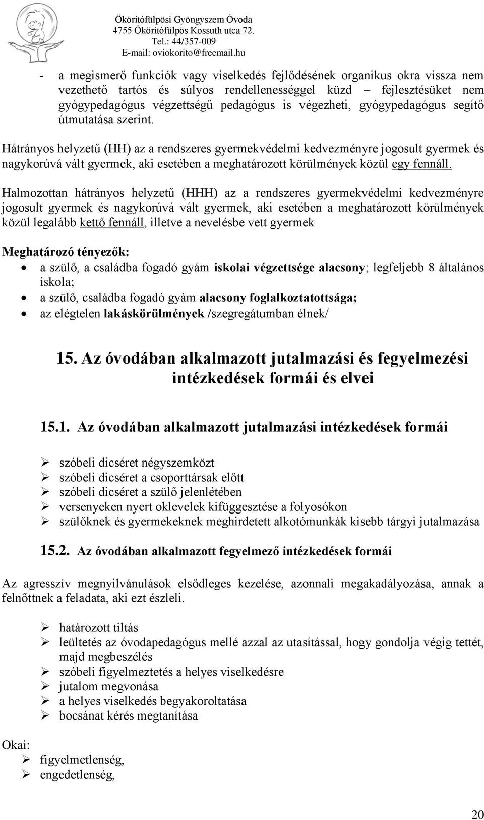 Hátrányos helyzetű (HH) az a rendszeres gyermekvédelmi kedvezményre jogosult gyermek és nagykorúvá vált gyermek, aki esetében a meghatározott körülmények közül egy fennáll.