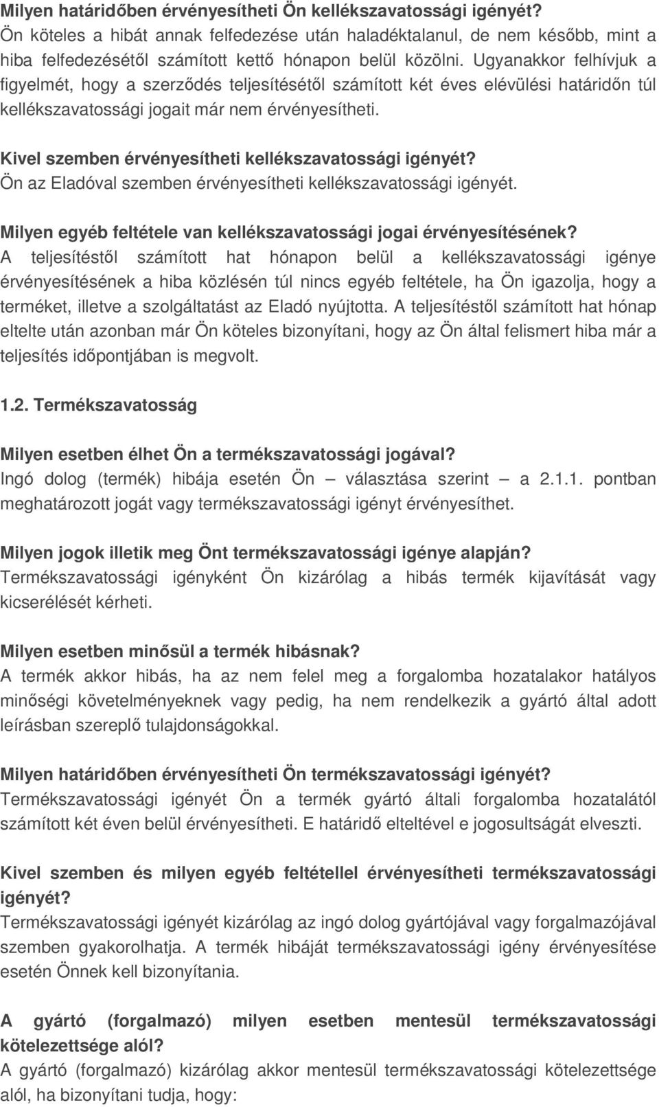 Ugyanakkor felhívjuk a figyelmét, hogy a szerződés teljesítésétől számított két éves elévülési határidőn túl kellékszavatossági jogait már nem érvényesítheti.