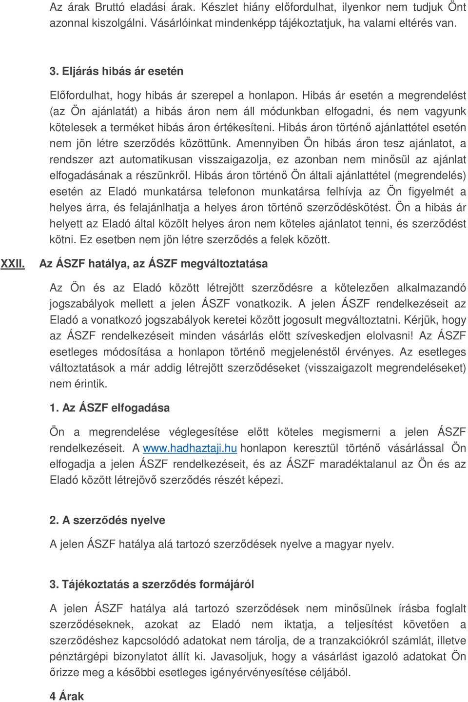 Hibás ár esetén a megrendelést (az Ön ajánlatát) a hibás áron nem áll módunkban elfogadni, és nem vagyunk kötelesek a terméket hibás áron értékesíteni.