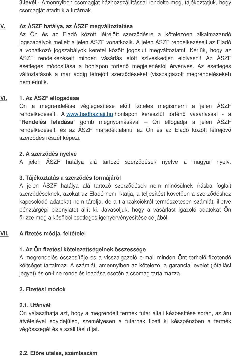 A jelen ÁSZF rendelkezéseit az Eladó a vonatkozó jogszabályok keretei között jogosult megváltoztatni. Kérjük, hogy az ÁSZF rendelkezéseit minden vásárlás előtt szíveskedjen elolvasni!