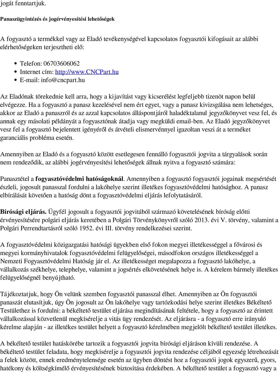 06703606062 Internet cím: http://www.cncpart.hu E-mail: info@cncpart.hu Az Eladónak törekednie kell arra, hogy a kijavítást vagy kicserélést legfeljebb tizenöt napon belül elvégezze.