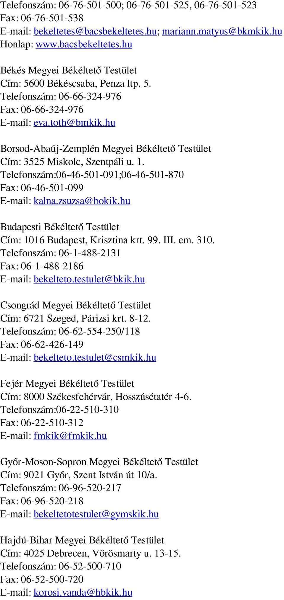 Telefonszám:06-46-501-091;06-46-501-870 Fax: 06-46-501-099 E-mail: kalna.zsuzsa@bokik.hu Budapesti Békéltető Testület Cím: 1016 Budapest, Krisztina krt. 99. III. em. 310.