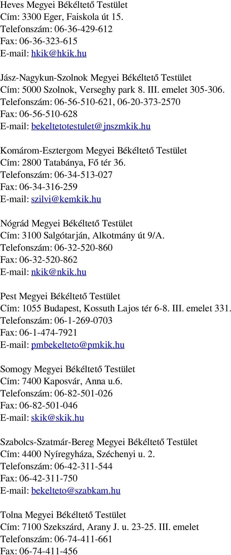 Telefonszám: 06-56-510-621, 06-20-373-2570 Fax: 06-56-510-628 E-mail: bekeltetotestulet@jnszmkik.hu Komárom-Esztergom Megyei Békéltető Testület Cím: 2800 Tatabánya, Fő tér 36.