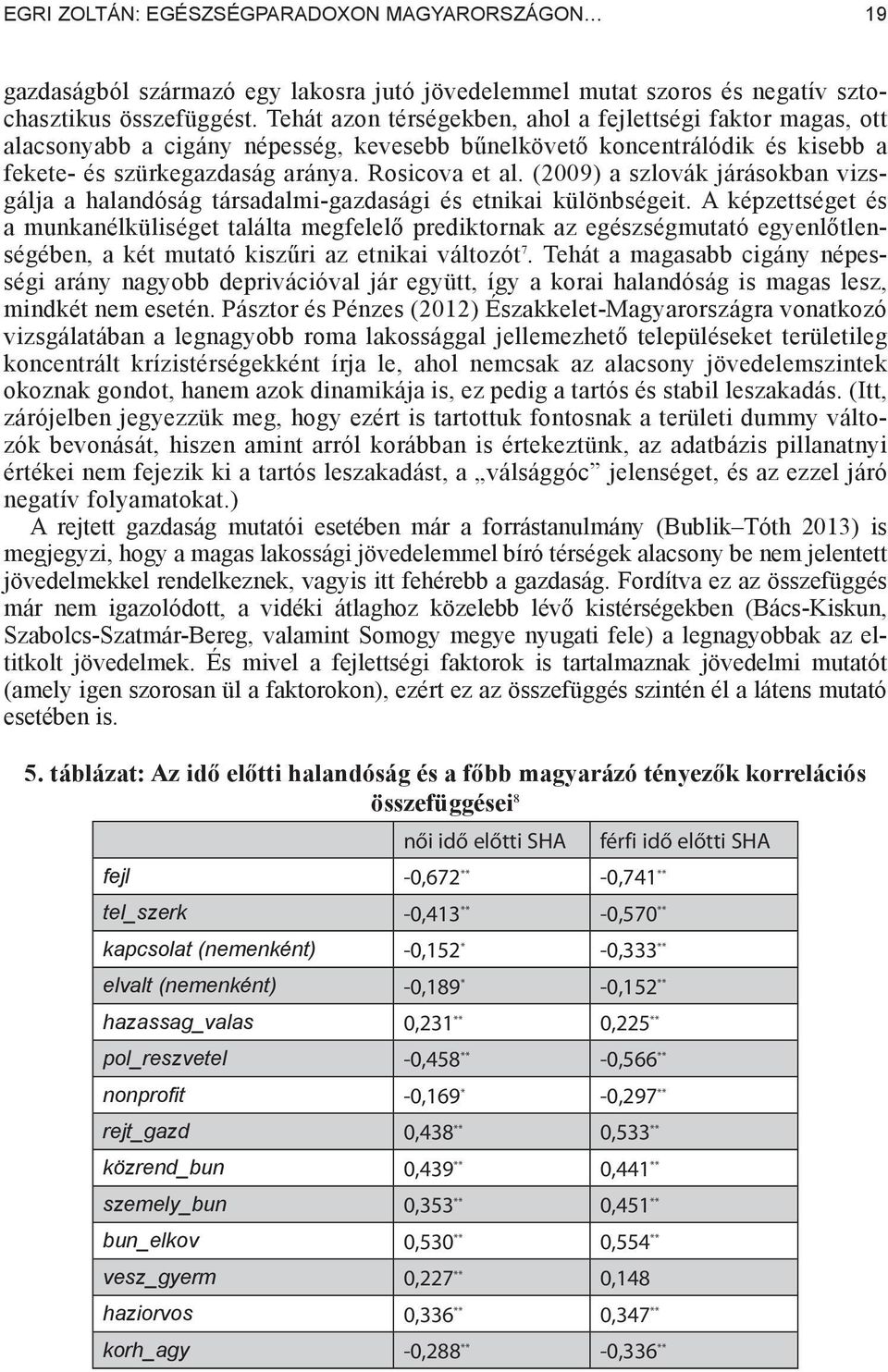(2009) a szlovák járásokban vizsgálja a halandóság társadalmigazdasági és etnikai különbségeit.