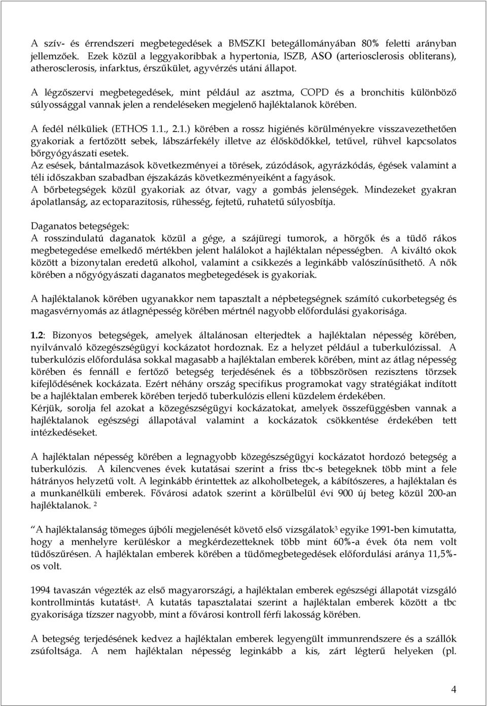 A légzőszervi megbetegedések, mint például az asztma, COPD és a bronchitis különböző súlyossággal vannak jelen a rendeléseken megjelenő ok körében. A fedél nélküliek (ETHOS 1.