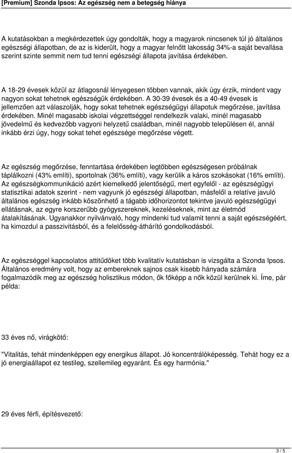 A 30-39 évesek és a 40-49 évesek is jellemzően azt válaszolják, hogy sokat tehetnek egészségügyi állapotuk megőrzése, javítása érdekében.