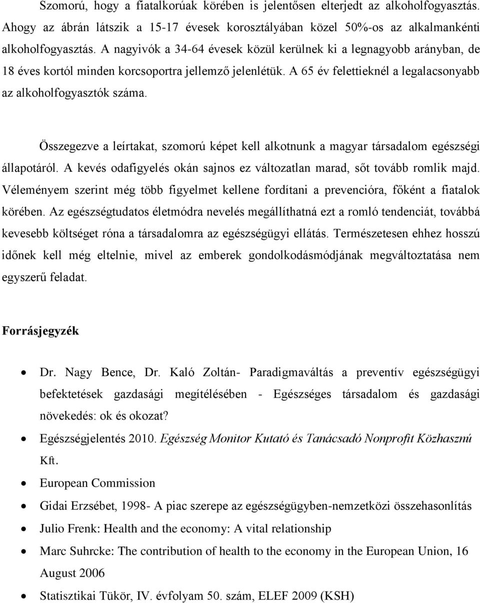 Összegezve a leírtakat, szomorú képet kell alkotnunk a magyar társadalom egészségi állapotáról. A kevés odafigyelés okán sajnos ez változatlan marad, sőt tovább romlik majd.