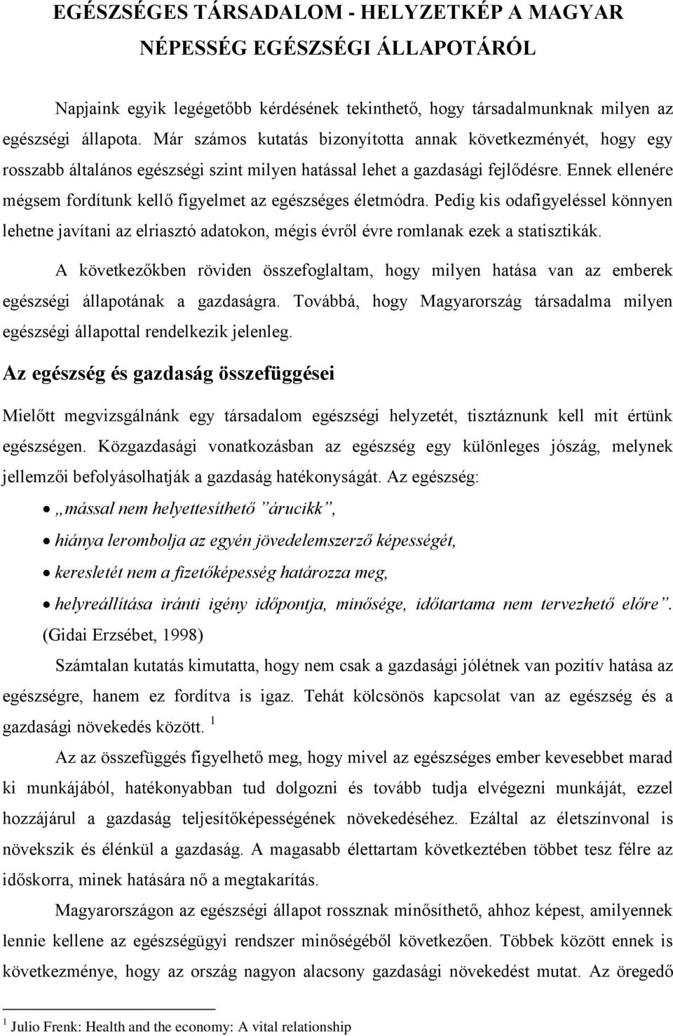 Ennek ellenére mégsem fordítunk kellő figyelmet az egészséges életmódra. Pedig kis odafigyeléssel könnyen lehetne javítani az elriasztó adatokon, mégis évről évre romlanak ezek a statisztikák.