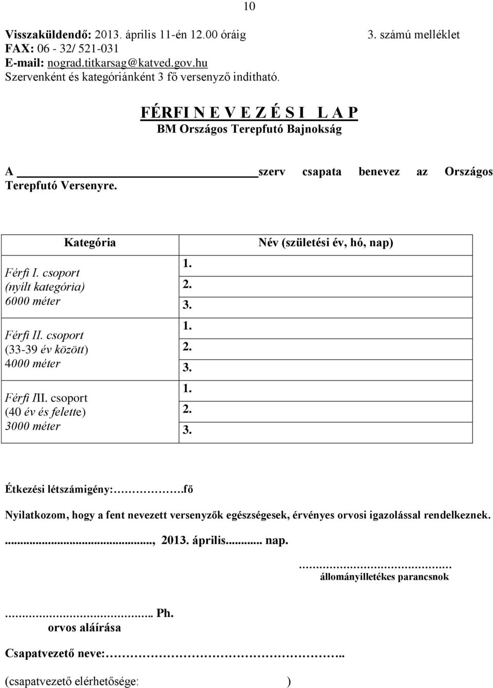 csoport (nyílt kategória) 6000 méter Kategória Férfi II. csoport (33-39 év között) 4000 méter Férfi III. csoport (40 év és felette) 3000 méter 1. 2. 3. 1. 2. 3. 1. 2. 3. Név (születési év, hó, nap) Étkezési létszámigény:.