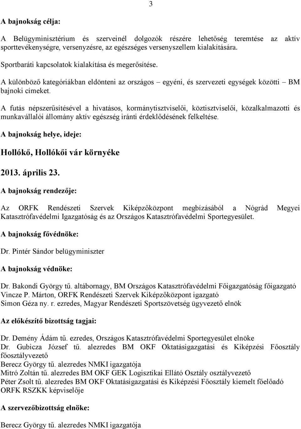 A futás népszerűsítésével a hivatásos, kormánytisztviselői, köztisztviselői, közalkalmazotti és munkavállalói állomány aktív egészség iránti érdeklődésének felkeltése.