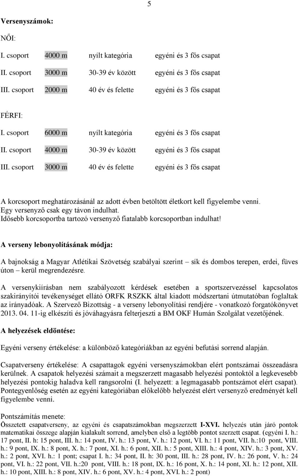 csoport 3000 m 40 év és felette egyéni és 3 fős csapat A korcsoport meghatározásánál az adott évben betöltött életkort kell figyelembe venni. Egy versenyző csak egy távon indulhat.