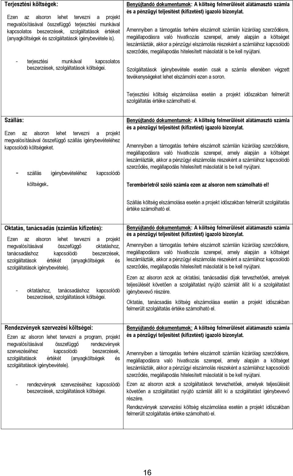 Szolgáltatások igénybevétele esetén csak a számla ellenében végzett tevékenységeket lehet elszámolni ezen a soron.