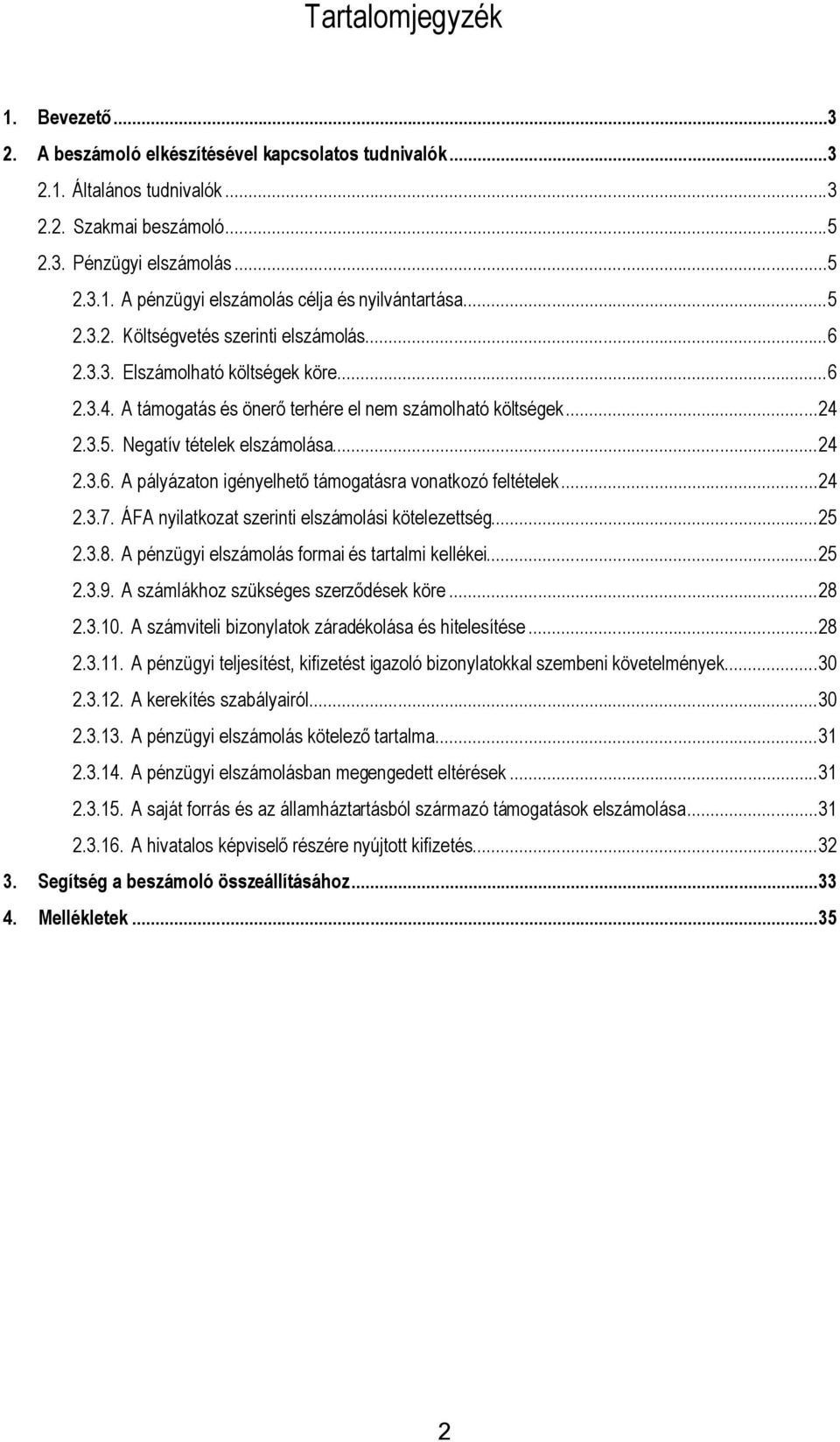 .. 24 2.3.6. A pályázaton igényelhető támogatásra vonatkozó feltételek... 24 2.3.7. ÁFA nyilatkozat szerinti elszámolási kötelezettség... 25 2.3.8. A pénzügyi elszámolás formai és tartalmi kellékei.