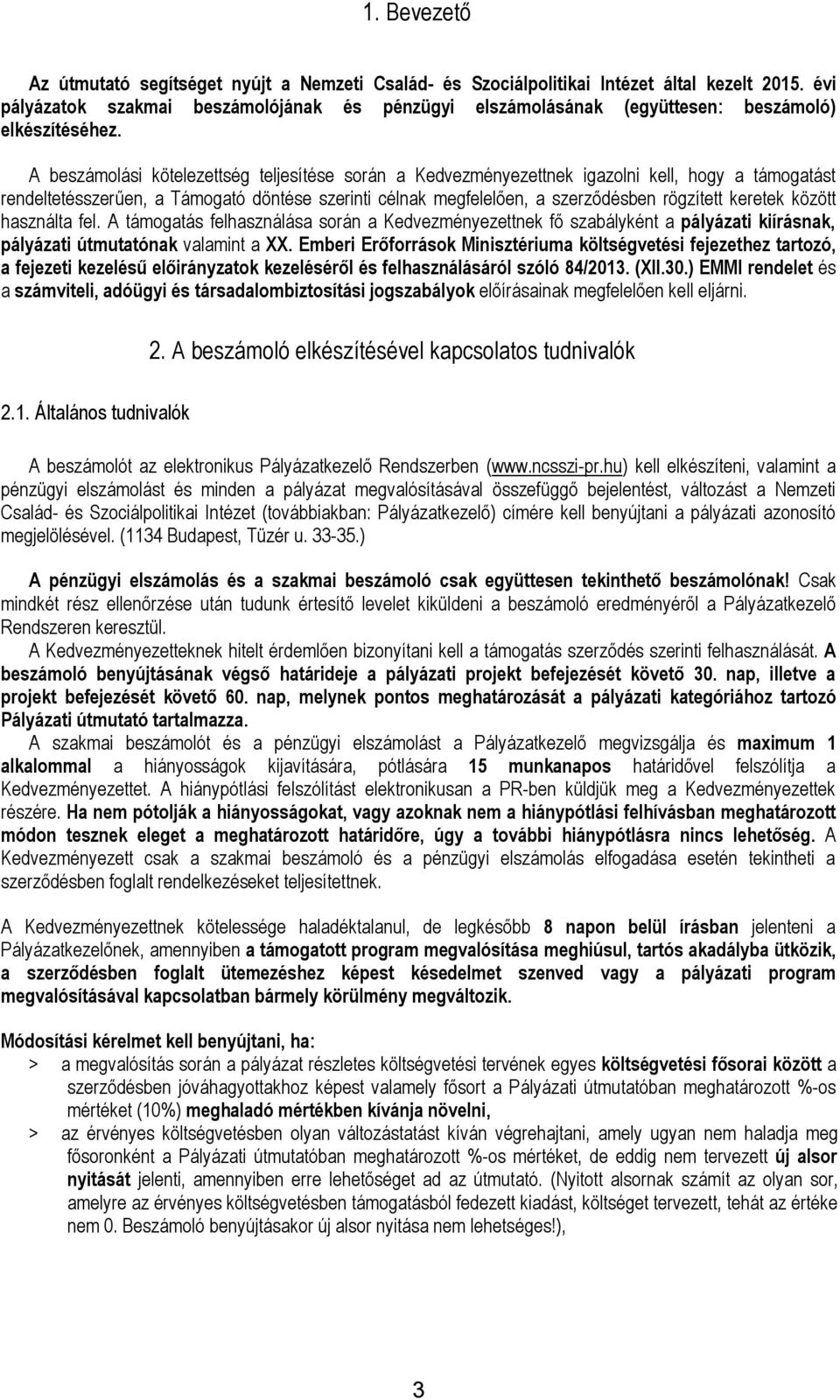 A beszámolási kötelezettség teljesítése során a Kedvezményezettnek igazolni kell, hogy a támogatást rendeltetésszerűen, a Támogató döntése szerinti célnak megfelelően, a szerződésben rögzített