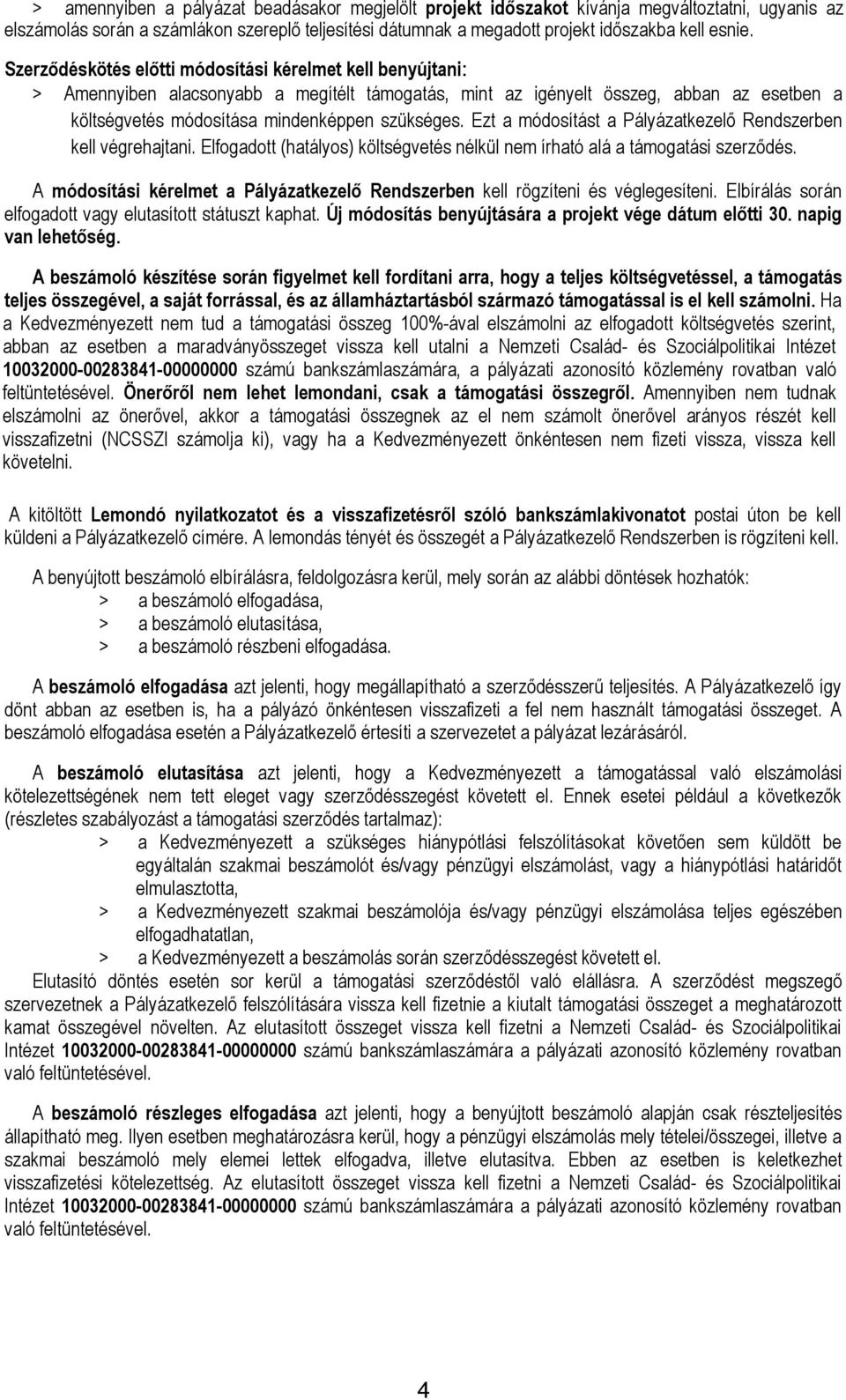 Ezt a módosítást a Pályázatkezelő Rendszerben kell végrehajtani. Elfogadott (hatályos) költségvetés nélkül nem írható alá a támogatási szerződés.