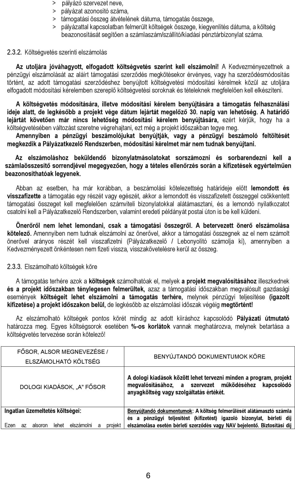 A Kedvezményezettnek a pénzügyi elszámolását az aláírt támogatási szerződés megkötésekor érvényes, vagy ha szerződésmódosítás történt, az adott támogatási szerződéshez benyújtott költségvetési