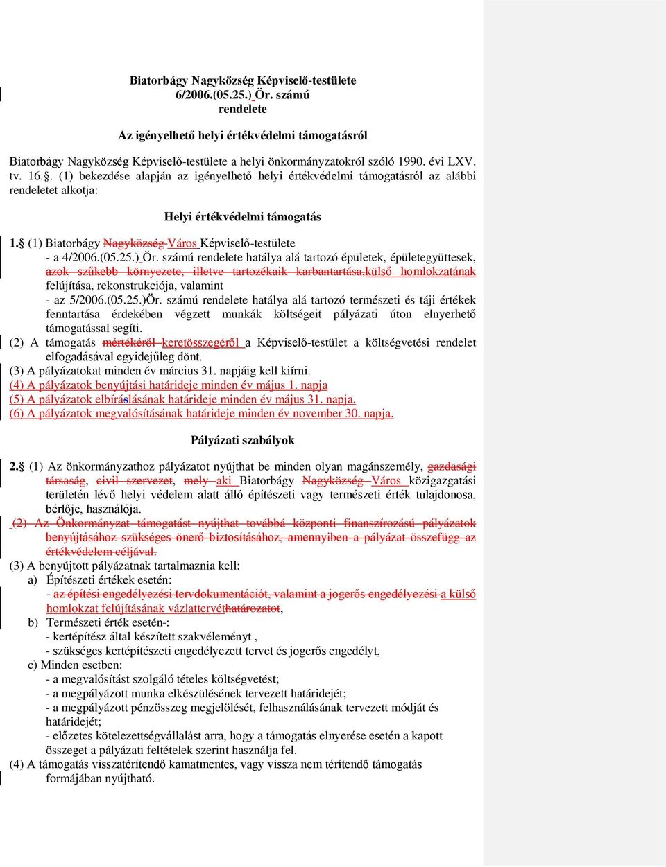 . (1) bekezdése alapján az igényelhető helyi értékvédelmi támogatásról az alábbi rendeletet alkotja: Helyi értékvédelmi támogatás 1. (1) Biatorbágy Nagyközség Város Képviselő-testülete - a 4/2006.(05.