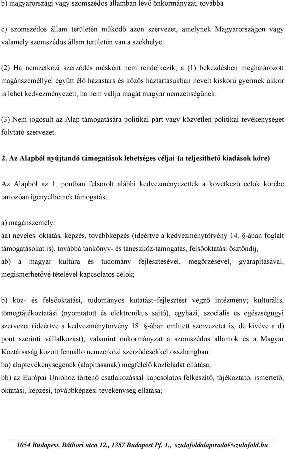 (2) Ha nemzetközi szerződés másként nem rendelkezik, a (1) bekezdésben meghatározott magánszeméllyel együtt élő házastárs és közös háztartásukban nevelt kiskorú gyermek akkor is lehet