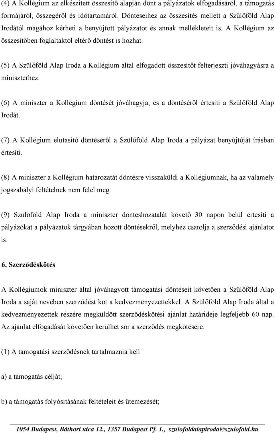 (5) A Szülőföld Alap Iroda a Kollégium által elfogadott összesítőt felterjeszti jóváhagyásra a miniszterhez.