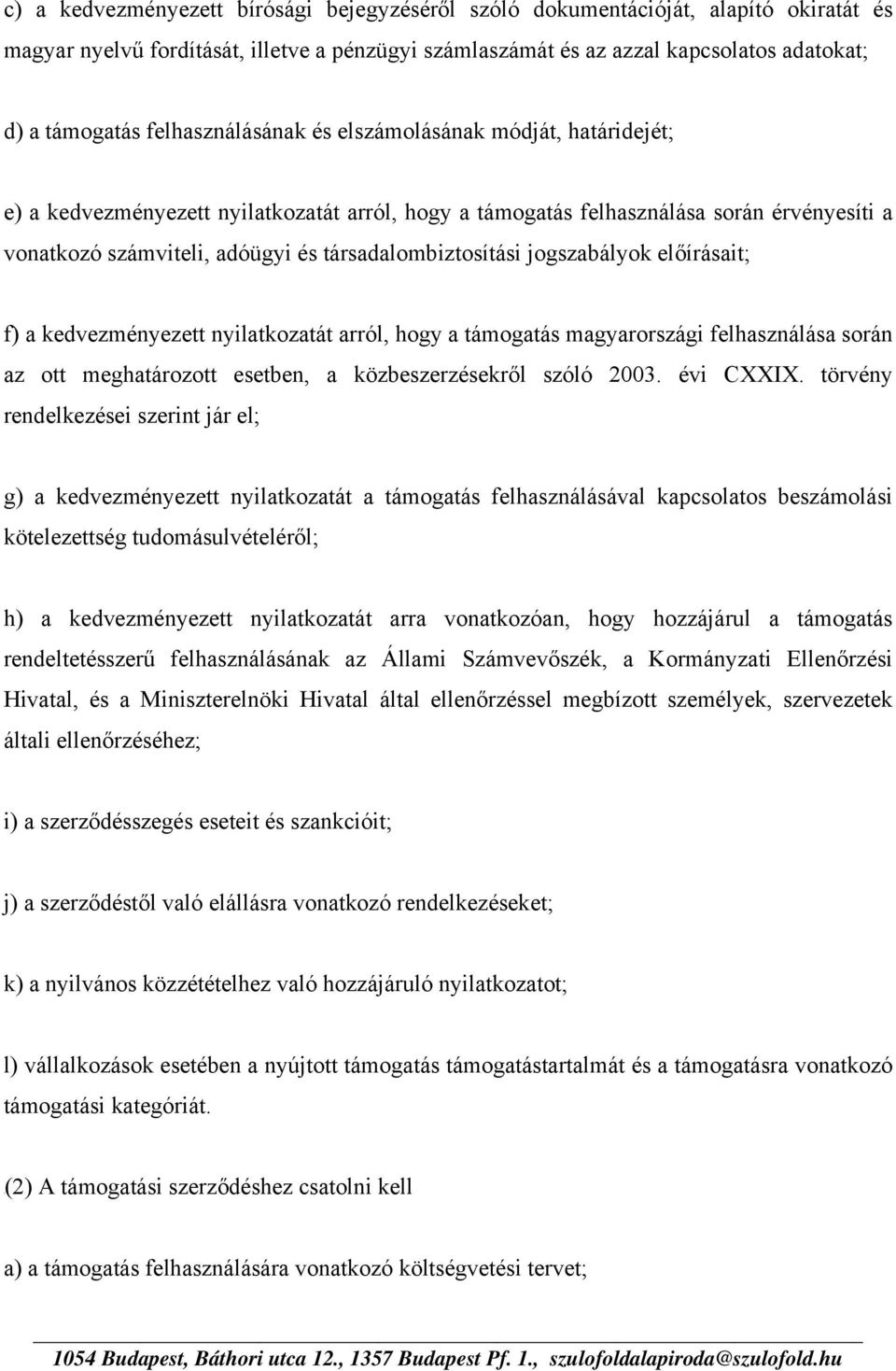 társadalombiztosítási jogszabályok előírásait; f) a kedvezményezett nyilatkozatát arról, hogy a támogatás magyarországi felhasználása során az ott meghatározott esetben, a közbeszerzésekről szóló