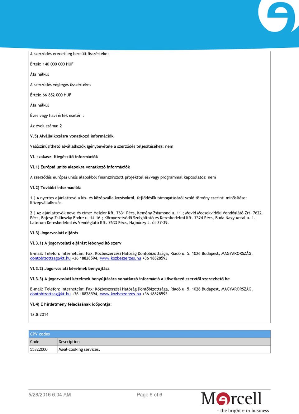 1) Európai uniós alapokra vonatkozó információk A szerződés európai uniós alapokból finanszírozott projekttel és/vagy programmal kapcsolatos: nem VI.2) További információk: 1.