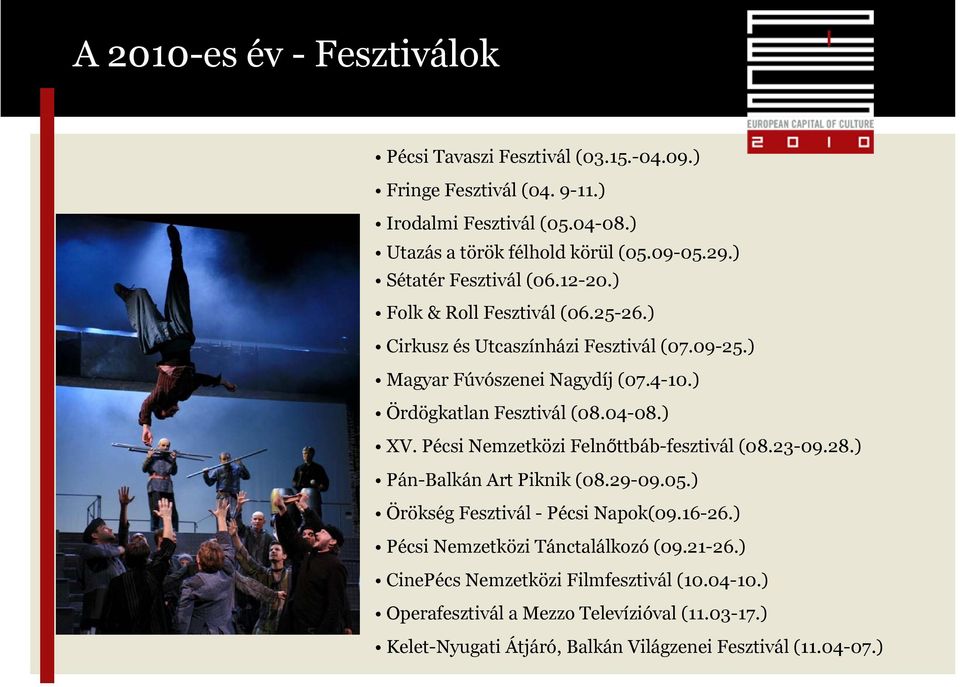 ) Ördögkatlan Fesztivál (08.04-08.) XV. Pécsi Nemzetközi Felnőttbáb-fesztivál (08.23-09.28.) Pán-Balkán Art Piknik (08.29-09.05.) Örökség Fesztivál - Pécsi Napok(09.16-26.