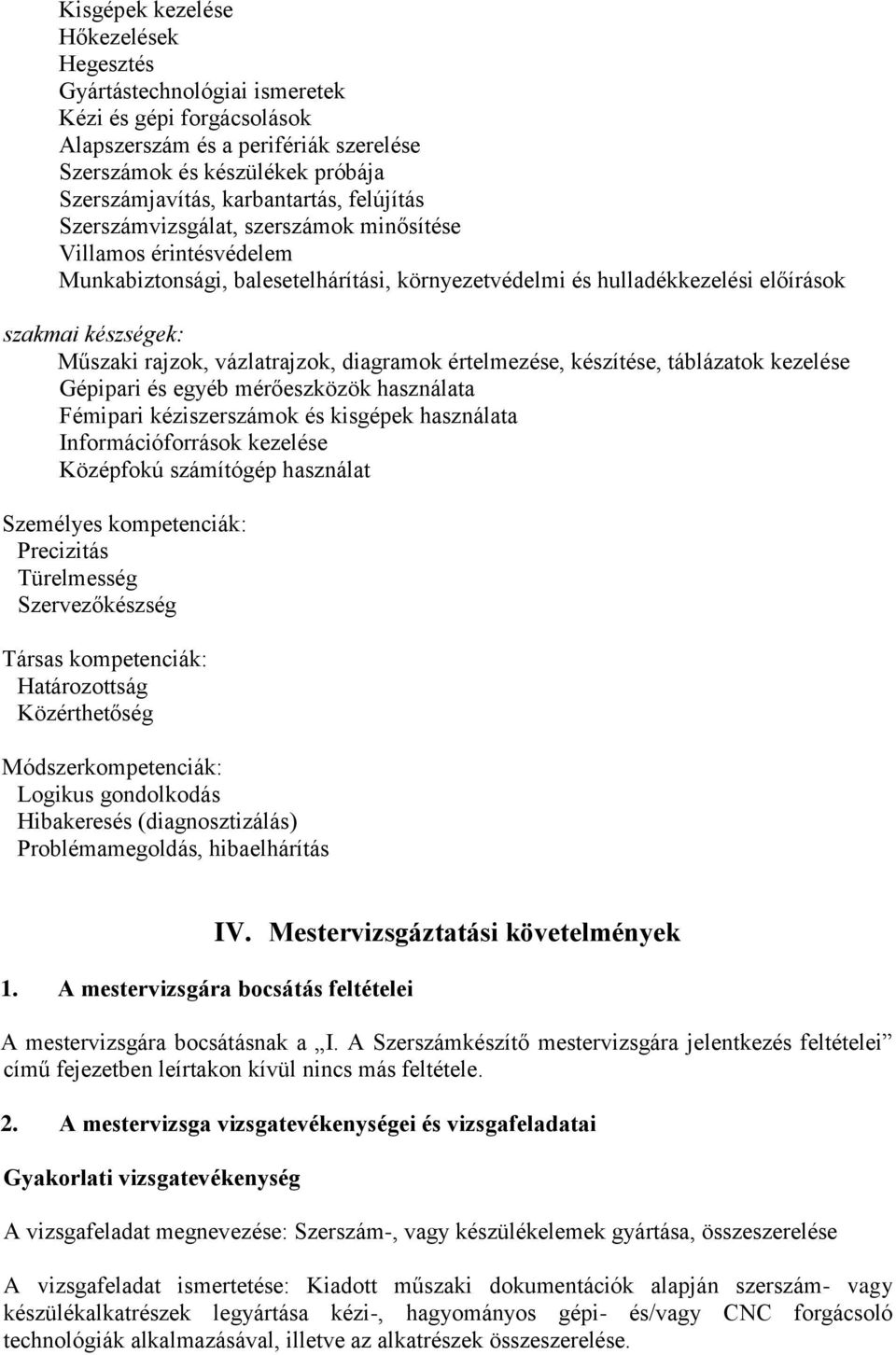 vázlatrajzok, diagramok értelmezése, készítése, táblázatok kezelése Gépipari és egyéb mérőeszközök használata Fémipari kéziszerszámok és kisgépek használata Információforrások kezelése Középfokú