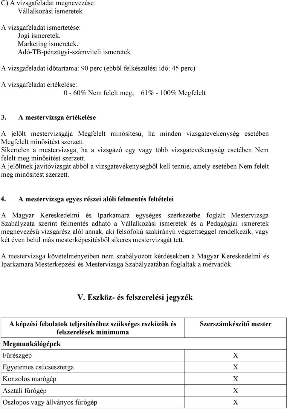 A mestervizsga értékelése A jelölt mestervizsgája Megfelelt minősítésű, ha minden vizsgatevékenység esetében Megfelelt minősítést szerzett.