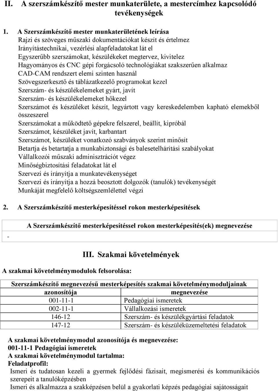 készülékeket megtervez, kivitelez Hagyományos és CNC gépi forgácsoló technológiákat szakszerűen alkalmaz CAD-CAM rendszert elemi szinten használ Szövegszerkesztő és táblázatkezelő programokat kezel