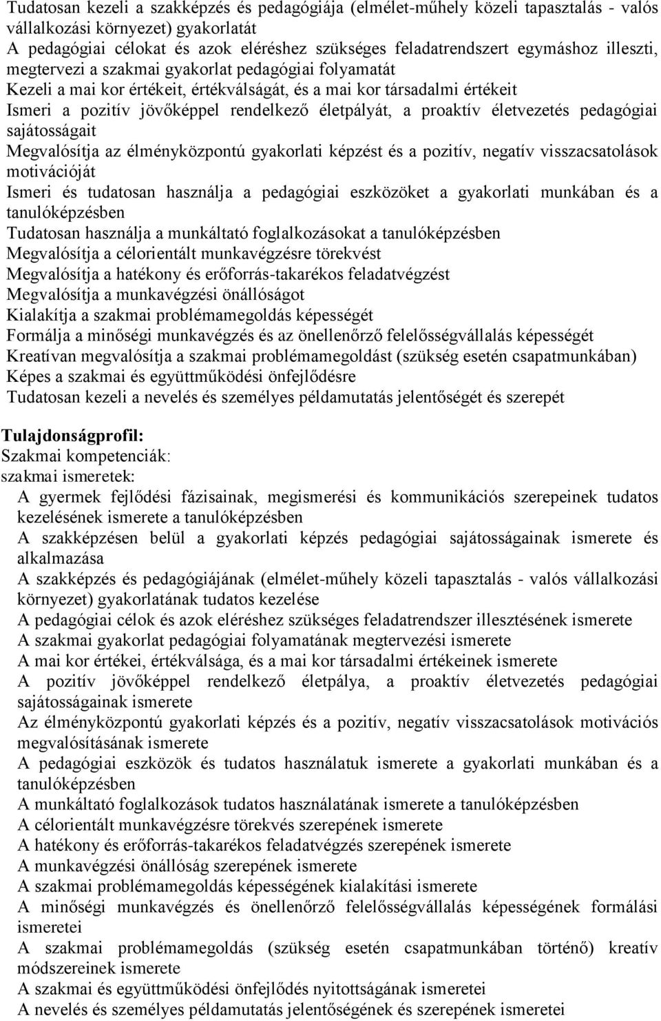 életvezetés pedagógiai sajátosságait Megvalósítja az élményközpontú gyakorlati képzést és a pozitív, negatív visszacsatolások motivációját Ismeri és tudatosan használja a pedagógiai eszközöket a