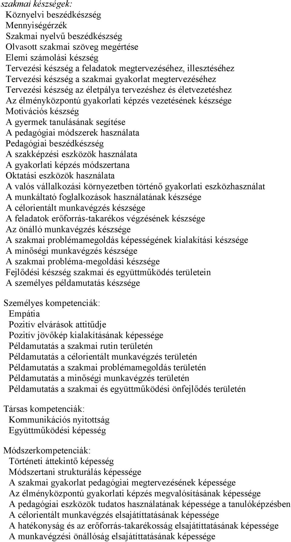 készség A gyermek tanulásának segítése A pedagógiai módszerek használata Pedagógiai beszédkészség A szakképzési eszközök használata A gyakorlati képzés módszertana Oktatási eszközök használata A