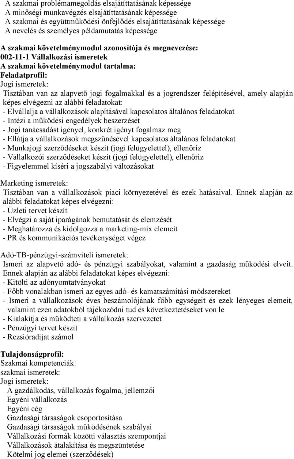 alapvető jogi fogalmakkal és a jogrendszer felépítésével, amely alapján képes elvégezni az alábbi feladatokat: - Elvállalja a vállalkozások alapításával kapcsolatos általános feladatokat - Intézi a