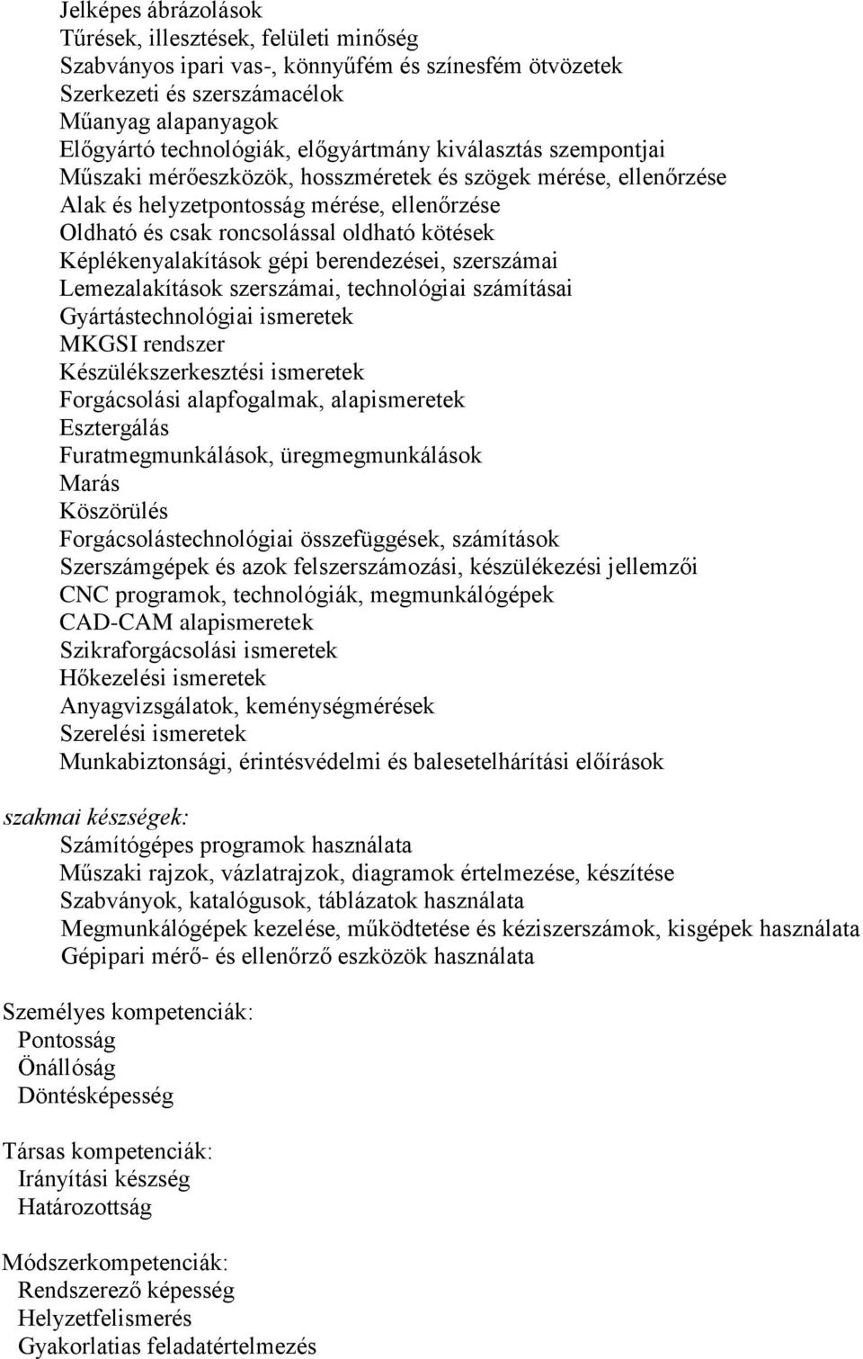 Képlékenyalakítások gépi berendezései, szerszámai Lemezalakítások szerszámai, technológiai számításai Gyártástechnológiai ismeretek MKGSI rendszer Készülékszerkesztési ismeretek Forgácsolási