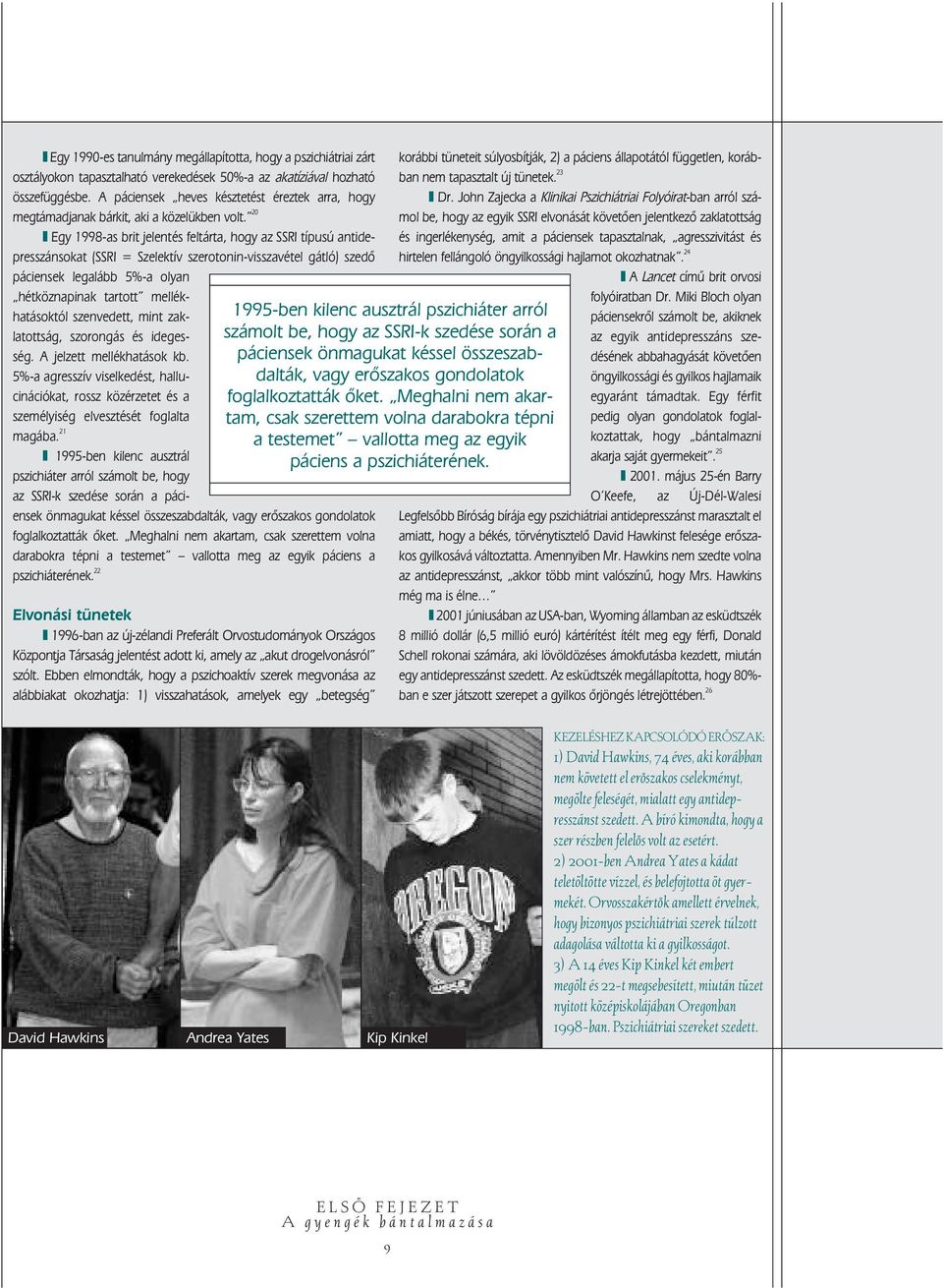 20 Egy 1998-as brit jelentés feltárta, hogy az SSRI típusú antidepresszánsokat (SSRI = Szelektív szerotonin-visszavétel gátló) szedô páciensek legalább 5%-a olyan hétköznapinak tartott