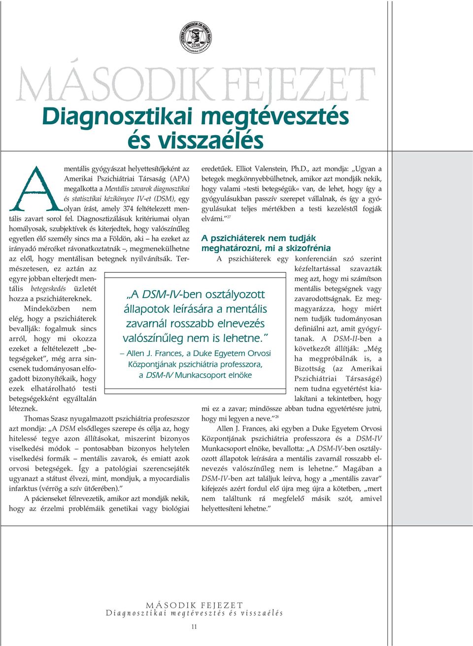 Diagnosztizálásuk kritériumai olyan homályosak, szubjektívek és kiterjedtek, hogy valószínûleg egyetlen élô személy sincs ma a Földön, aki ha ezeket az irányadó mércéket rávonatkoztatnák,