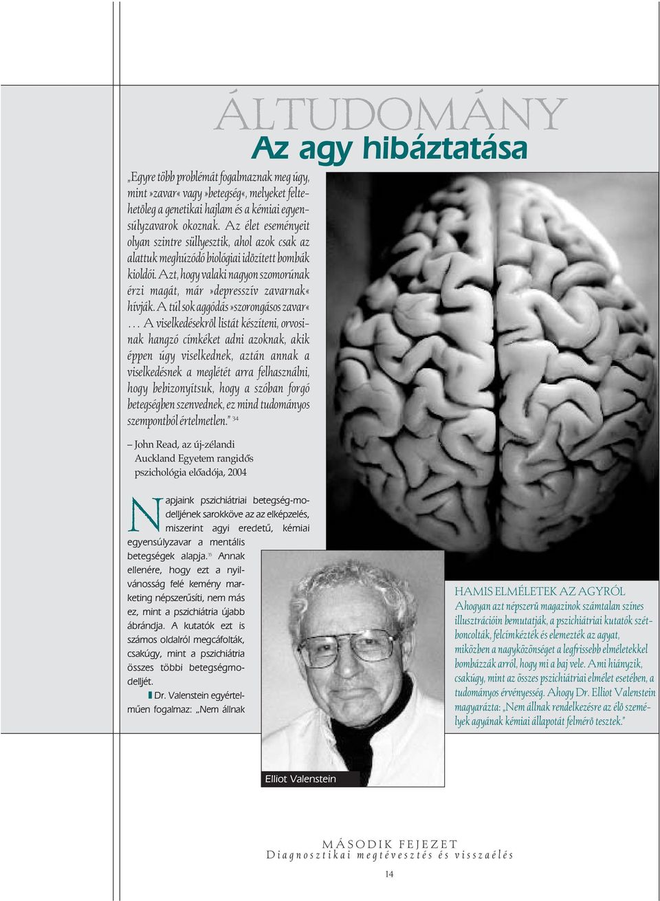 A túl sok aggódás»szorongásos zavar«a viselkedésekrôl listát készíteni, orvosinak hangzó címkéket adni azoknak, akik éppen úgy viselkednek, aztán annak a viselkedésnek a meglétét arra felhasználni,