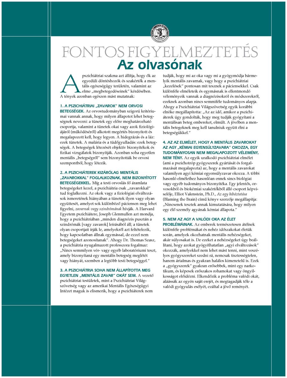 Az orvostudományban szigorú kritériumai vannak annak, hogy milyen állapotot lehet betegségnek nevezni: a tünetek egy elôre meghatározható csoportja, valamint a tünetek okai vagy azok fiziológiájáról