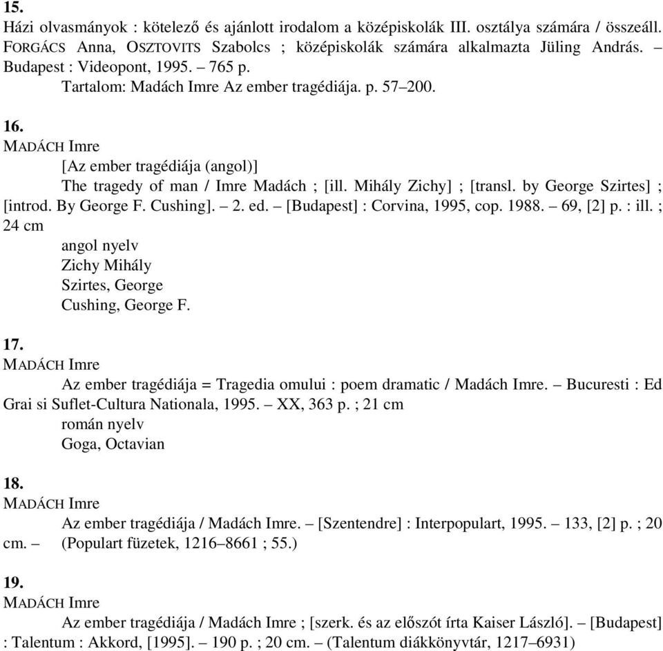 By George F. Cushing]. 2. ed. [Budapest] : Corvina, 1995, cop. 1988. 69, [2] p. : ill. ; 24 cm angol nyelv Zichy Mihály Szirtes, George Cushing, George F. 17.