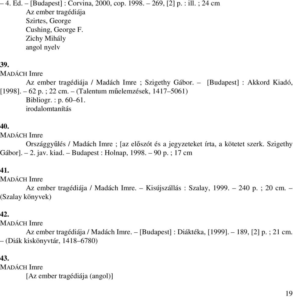 MADÁCH Imre Országgyűlés / Madách Imre ; [az előszót és a jegyzeteket írta, a kötetet szerk. Szigethy Gábor]. 2. jav. kiad. Budapest : Holnap, 1998. 90 p. ; 17 cm 41.