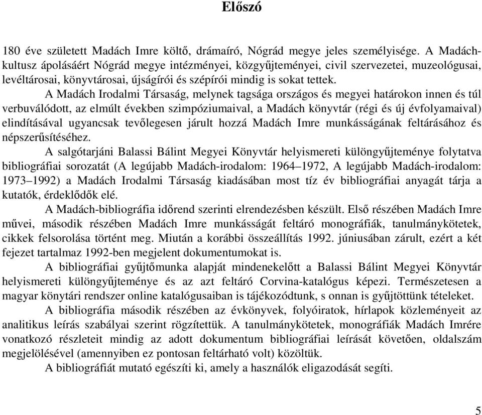 A Madách Irodalmi Társaság, melynek tagsága országos és megyei határokon innen és túl verbuválódott, az elmúlt években szimpóziumaival, a Madách könyvtár (régi és új évfolyamaival) elindításával