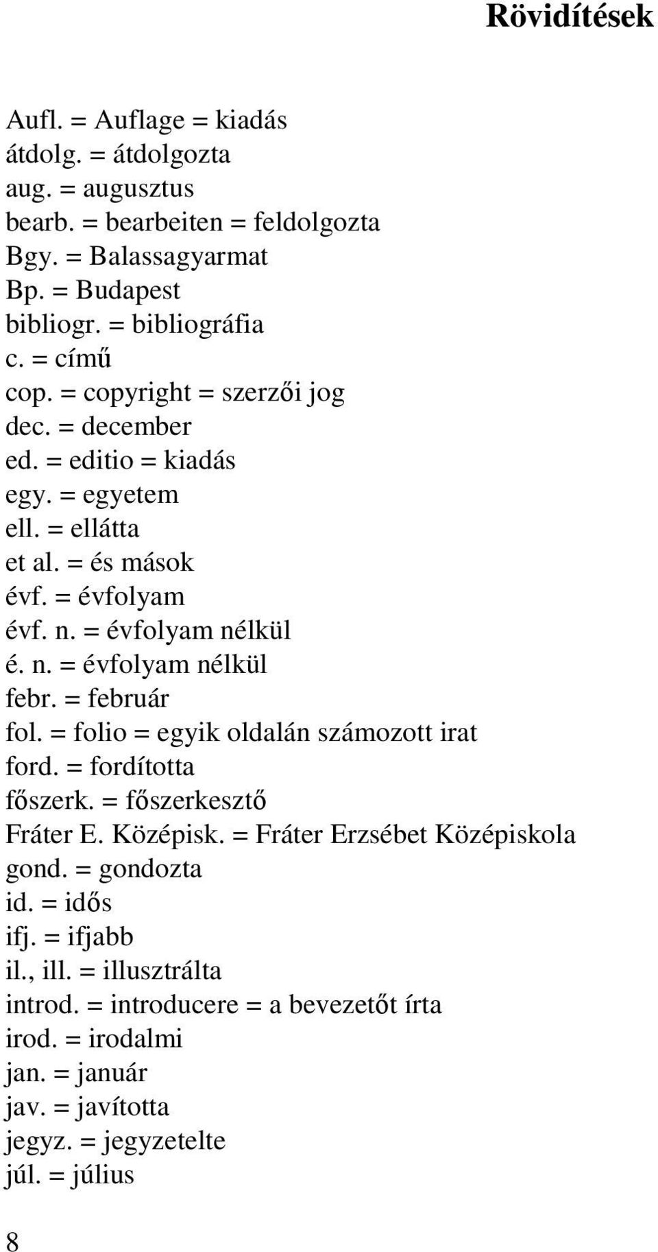 = február fol. = folio = egyik oldalán számozott irat ford. = fordította főszerk. = főszerkesztő Fráter E. Középisk. = Fráter Erzsébet Középiskola gond. = gondozta id.