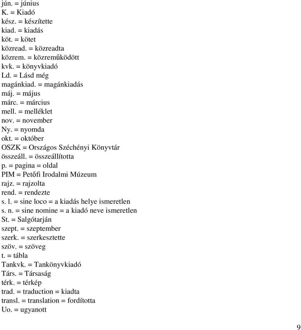 = pagina = oldal PIM = Petőfi Irodalmi Múzeum rajz. = rajzolta rend. = rendezte s. l. = sine loco = a kiadás helye ismeretlen s. n. = sine nomine = a kiadó neve ismeretlen St.