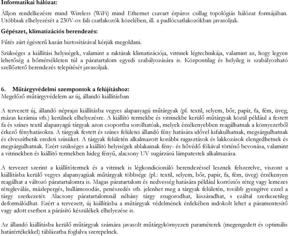 Szükséges a kiállítási helyiségek, valamint a raktárak klimatizációja, vitrinek légtechnikája, valamint az, hogy legyen lehetőség a hőmérsékleten túl a páratartalom egyedi szabályozására is.