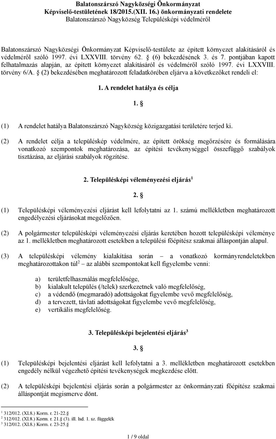 évi LXXVIII. törvény 62. (6) bekezdésének 3. és 7. pontjában kapott felhatalmazás alapján, az épített környezet alakításáról és védelméről szóló 1997. évi LXXVIII. törvény 6/A.