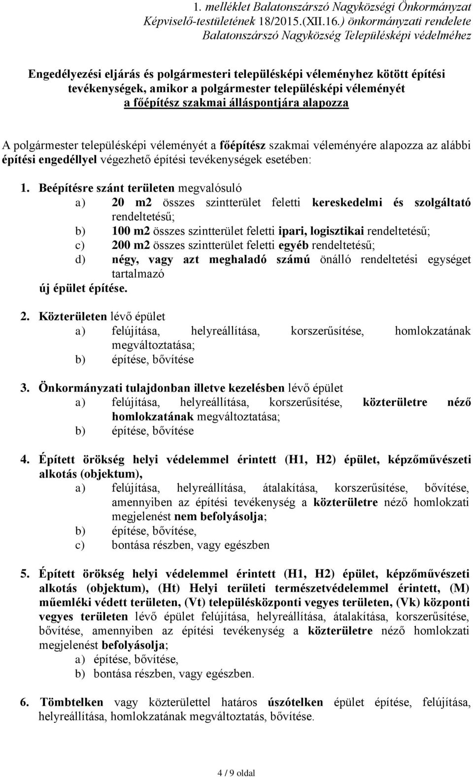 településképi véleményét a főépítész szakmai álláspontjára alapozza A polgármester településképi véleményét a főépítész szakmai véleményére alapozza az alábbi építési engedéllyel végezhető építési