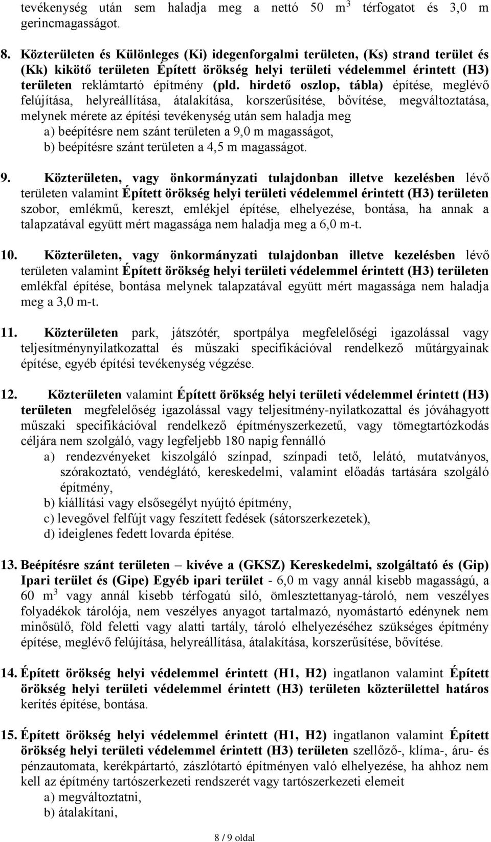 hirdető oszlop, tábla) építése, meglévő felújítása, helyreállítása, átalakítása, korszerűsítése, bővítése, megváltoztatása, melynek mérete az építési tevékenység után sem haladja meg a) beépítésre