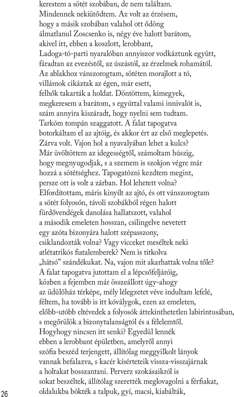 együtt, fáradtan az evezéstől, az úszástól, az érzelmek rohamától. Az ablakhoz vánszorogtam, sötéten morajlott a tó, villámok cikáztak az égen, már esett, felhők takarták a holdat.