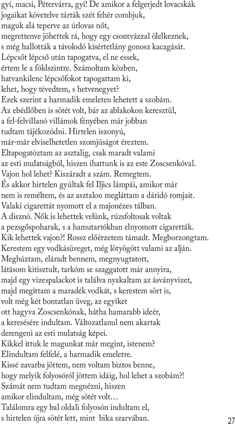 kísértetlány gonosz kacagását. Lépcsőt lépcső után tapogatva, el ne essek, értem le a földszintre. Számoltam közben, hatvankilenc lépcsőfokot tapogattam ki, lehet, hogy tévedtem, s hetvenegyet?