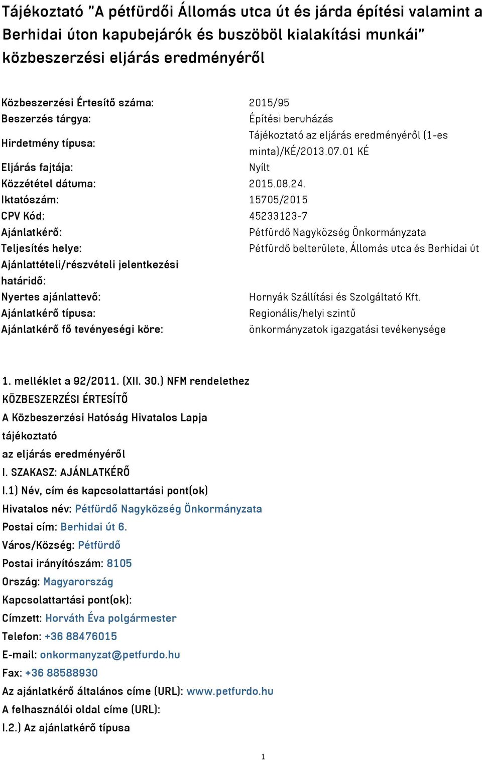 Iktatószám: 15705/2015 CPV Kód: 45233123-7 Ajánlatkérő: Pétfürdő Nagyközség Önkormányzata Teljesítés helye: Pétfürdő belterülete, Állomás utca és Berhidai út Ajánlattételi/részvételi jelentkezési