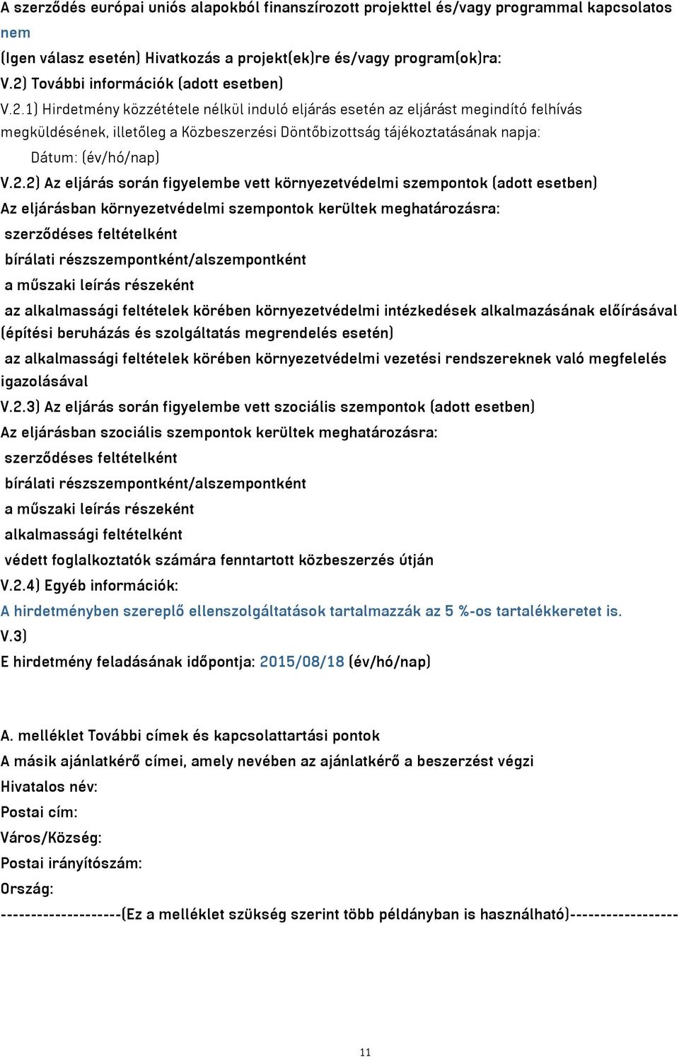 2.2) Az eljárás során figyelembe vett környezetvédelmi szempontok (adott esetben) Az eljárásban környezetvédelmi szempontok kerültek meghatározásra: szerződéses feltételként bírálati